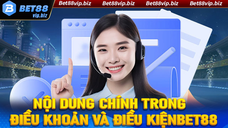 Những nội dung chính trong điều khoản và điều kiện của Bet88