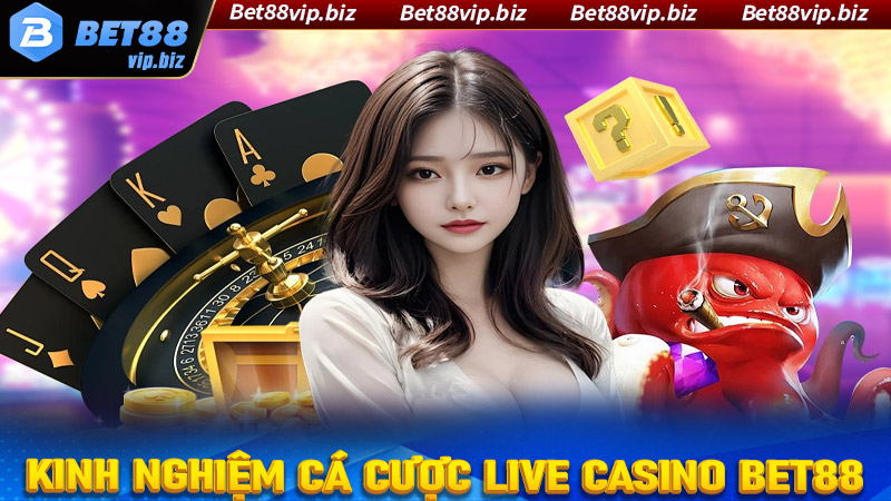 Chia sẻ kinh nghiệm cá cược live casino Bet88 cực kỳ hiệu quả 