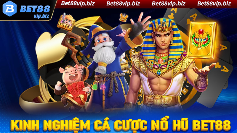 Chia sẻ kinh nghiệm cá cược nổ hũ Bet88 cực kỳ hiệu quả cho tân thủ mới 