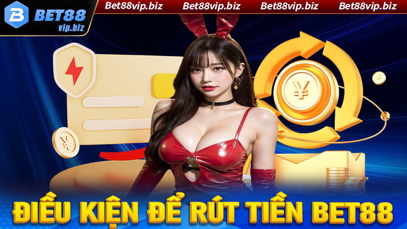 Một số điều kiện bắt buộc đáp ứng để rút tiền Bet88 thành công 