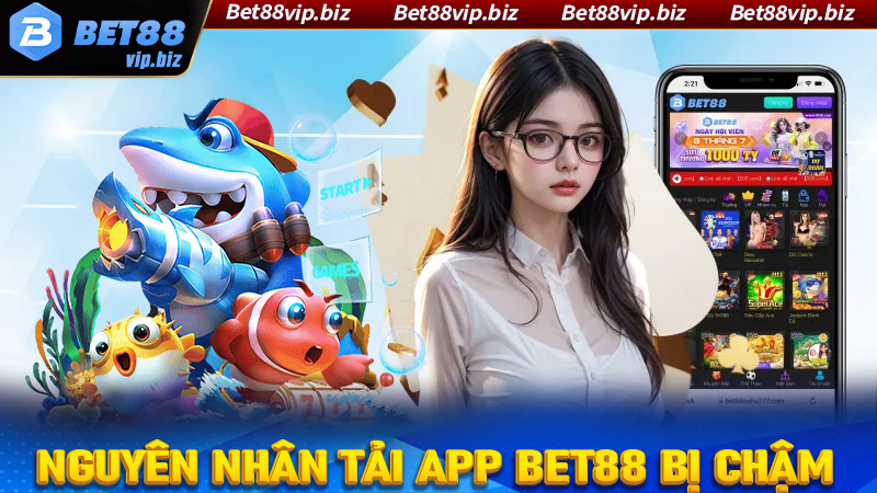 Những nguyên nhân dẫn đến việc tải app bet88 thất bại hoặc bị chậm